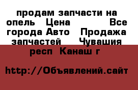 продам запчасти на опель › Цена ­ 1 000 - Все города Авто » Продажа запчастей   . Чувашия респ.,Канаш г.